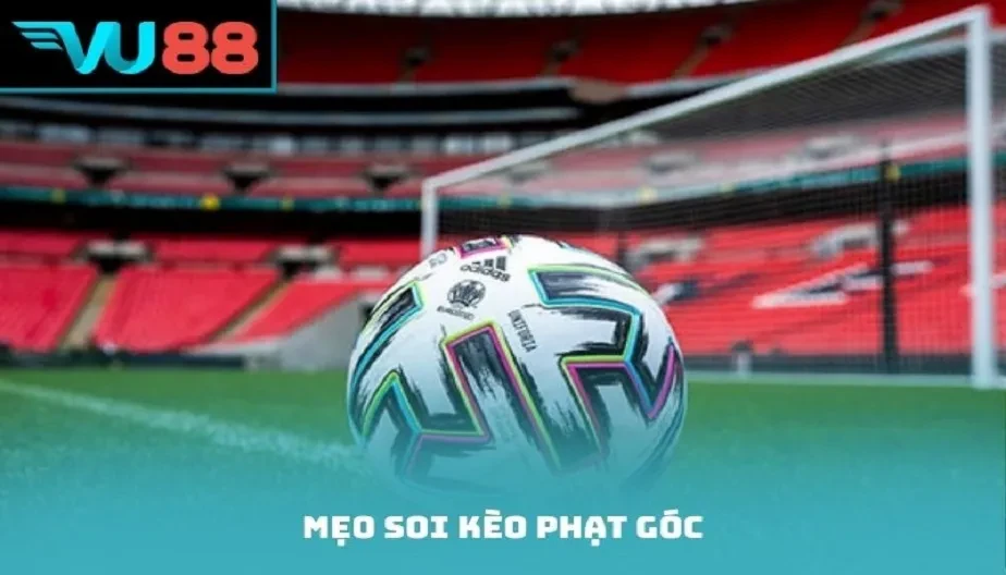 VU88 Mẹo Soi Kèo Phạt Góc Hiệu Quả - Cách Đọc Trận Đấu Chuẩn Xác