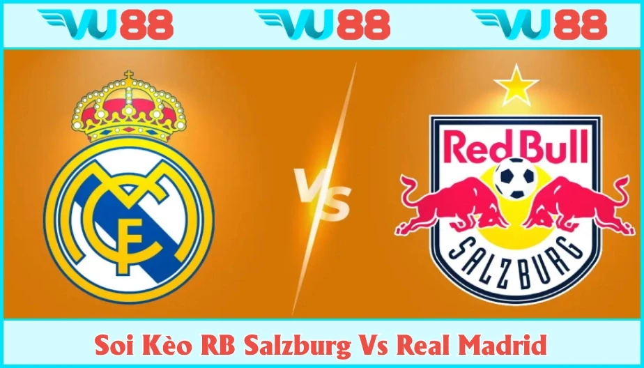 VU88 Soi Kèo RB Salzburg Vs Real Madrid Hồi 02h00 Ngày 27/6