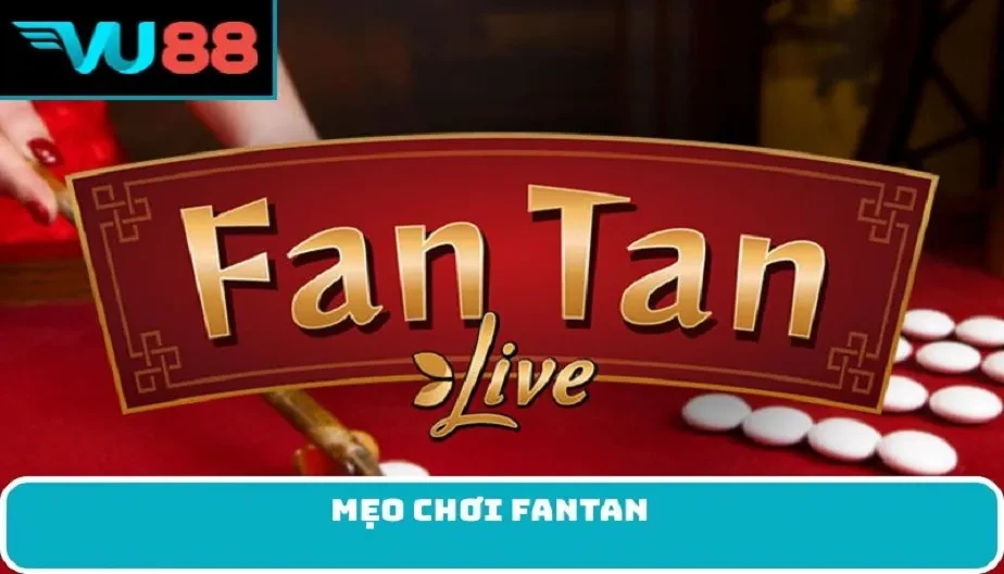 VU88 Mẹo Chơi Fantan - Chiến Thuật Đỉnh Cao Để Chiến Thắng