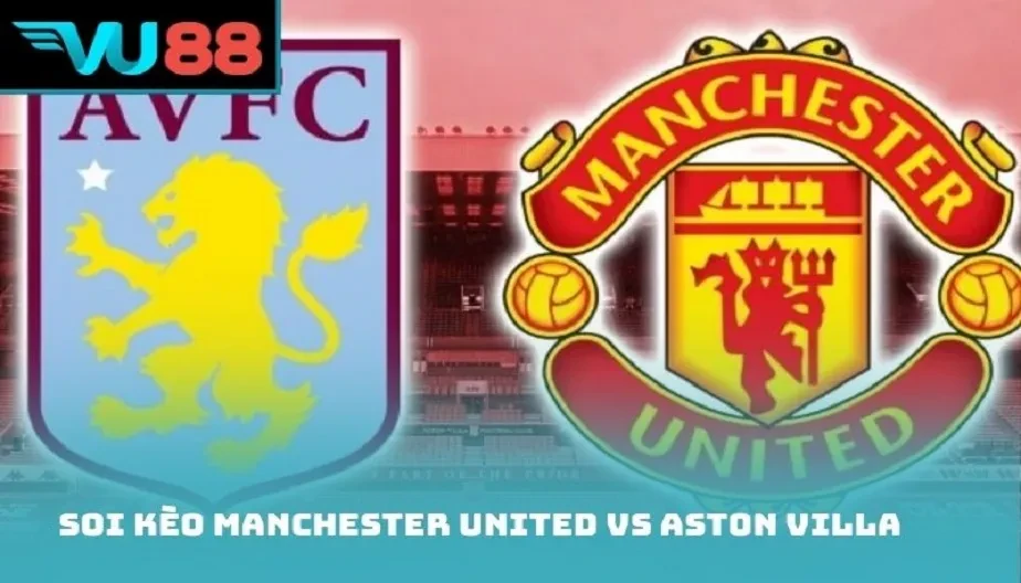VU88 Soi Kèo Manchester United Vs Aston Villa - Trận 21h 15/03