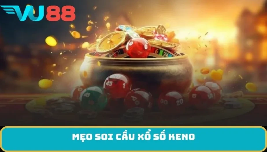 VU88 Mẹo Soi Cầu Xổ Số Keno - Bí Quyết Nâng Cao Khả Năng Dự Đoán