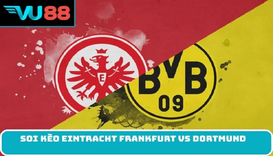 VU88 Soi Kèo Eintracht Frankfurt Vs Dortmund 02h30 Ngày 10/01
