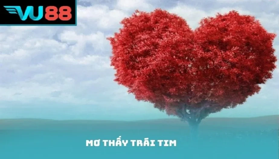 VU88 Mơ Thấy Trái Tim - Giải Mã Chi Tiết Giấc Mơ Và Con Số