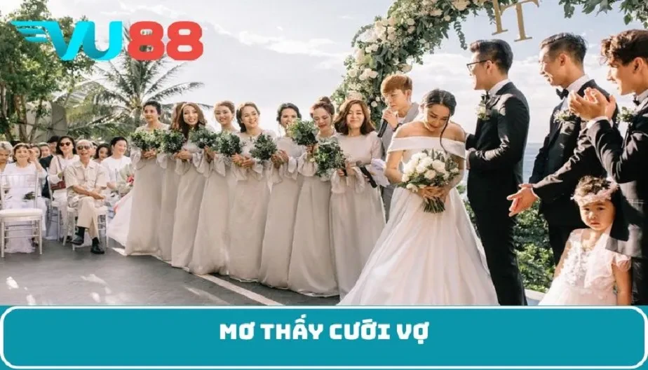 VU88 Mơ Thấy Cưới Vợ – Điềm Báo, Ý Nghĩa Và Các Con Số May Mắn