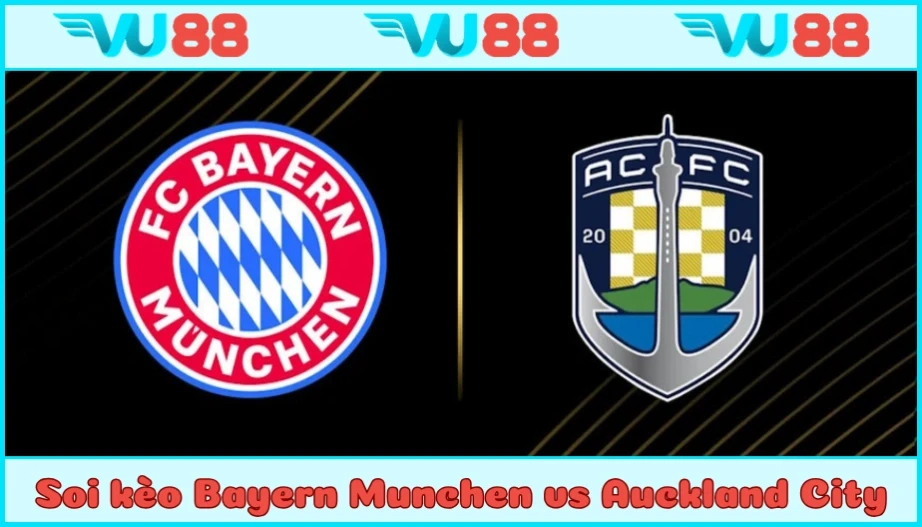 VU88 Soi kèo Bayern Munchen vs Auckland City 23h Ngày 15/6