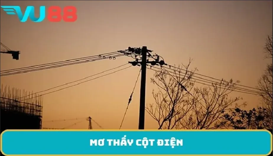 VU88 Mơ Thấy Cột Điện - Bí Ẩn Của Giấc Mơ Về Kết Nối Cuộc Sống