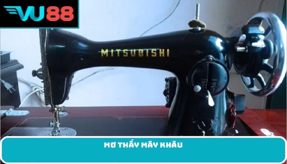 VU88 Mơ Thấy Máy Khâu - Giải Mã Bí Ẩn Về Giấc Mơ Và Con Số
