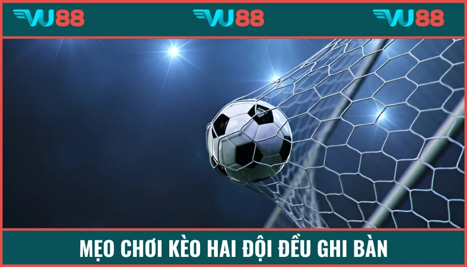 VU88 Mẹo Chơi Kèo Hai Đội Đều Ghi Bàn - Bí Kíp Dân Chuyên 2025