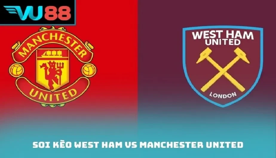 VU88 Soi Kèo West Ham Vs Manchester United 03h15 Ngày 11/02