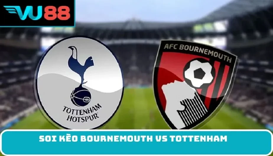 VU88 Soi kèo Bournemouth Vs Tottenham 02:30 Thứ 5 Ngày 08/01/2026