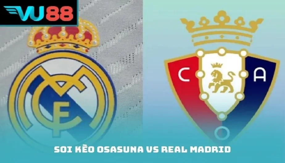 VU88 Soi kèo Osasuna Vs Real Madrid – 00h30 Ngày 22/02/2026