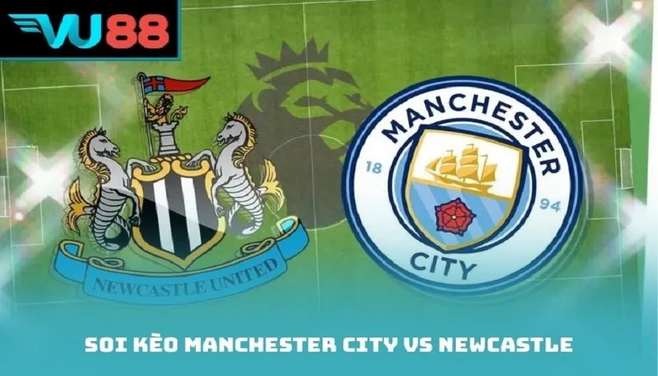 VU88 Soi Kèo Manchester City Vs Newcastle – Trận Đấu 03:00 22/02