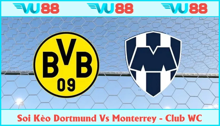 VU88 Soi Kèo Dortmund Vs Monterrey Hồi 08h00 Ngày 02/7 - Club World Cup