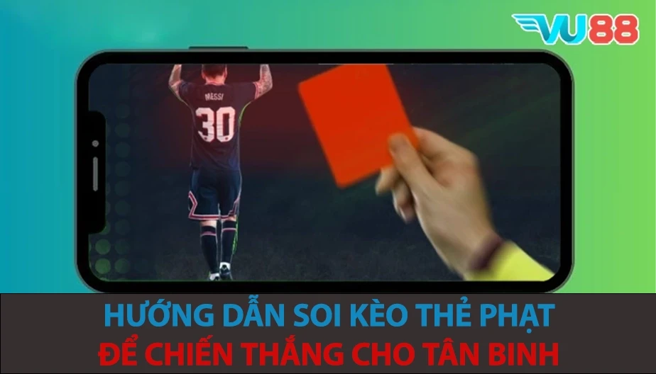 VU88 Hướng Dẫn Soi Kèo Thẻ Phạt Để Chiến Thắng Cho Tân Binh